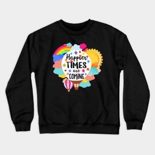 Happier Times are Coming positive quote Crewneck Sweatshirt